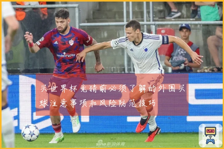 买世界杯竞猜前必须了解的外围买球注意事项和风险防范技巧