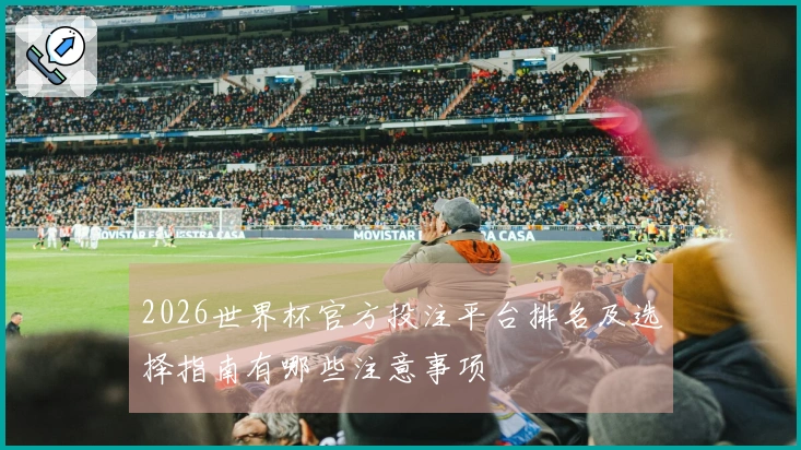 2026世界杯官方投注平台排名及选择指南有哪些注意事项