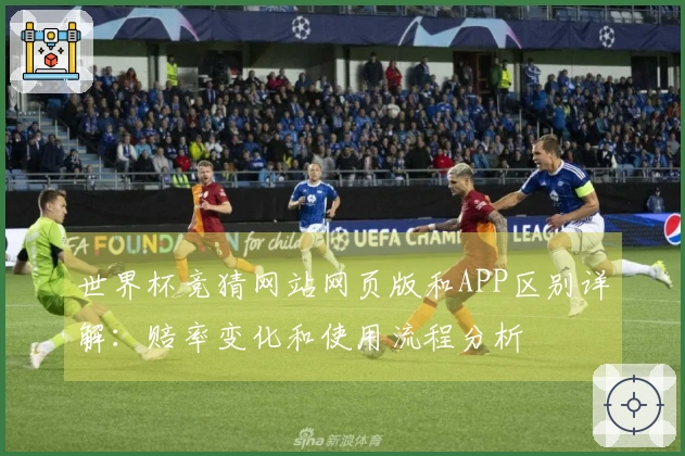 世界杯竞猜网站网页版和APP区别详解：赔率变化和使用流程分析